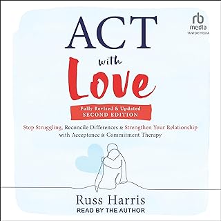ACT with Love (Second Edition): Stop Struggling, Reconcile Differences, and Strengthen Your Relationship with Acceptance and Commitment Therapy  