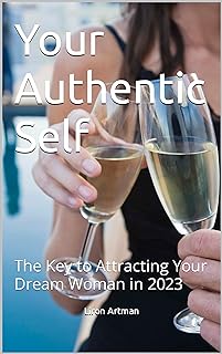 Your Authentic Self: The Key to Attracting Your Dream Woman in 2023 (English Edition)  