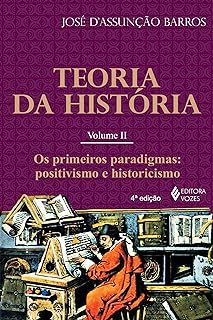 Teoria da História, vol. II: Os primeiros paradigmas: positivismo e historicismo  