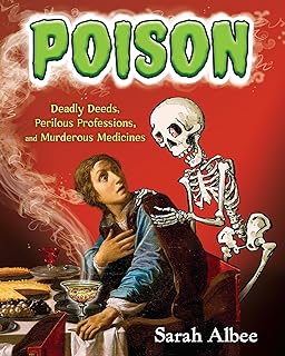 Poison: Deadly Deeds, Perilous Professions, and Murderous Medicines  