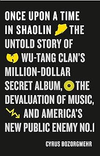 Once Upon a Time in Shaolin: The Untold Story of Wu-Tang Clan's Million-Dollar Secret Album, the Devaluation of Music, and America's New Public Enemy No. 1  