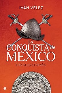 La conquista de México: Una nueva España (Historia) (Spanish Edition)  