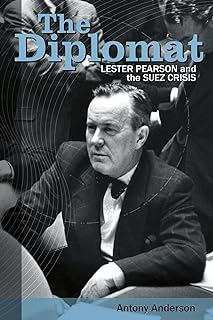 The Diplomat: Lester Pearson and the Suez Crisis (English Edition)  