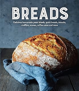 Breads: Delicious Homemade Yeast Breads, Quick Breads, Biscuits, Muffins, Scones, Coffee Cakes and More  