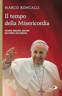 Il tempo della misericordia. Pellegrini, indulgenze, anni santi dalle origini a papa Francesco  