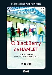 O Blackberry de Hamlet: Filosofia prática para viver bem na era digital  